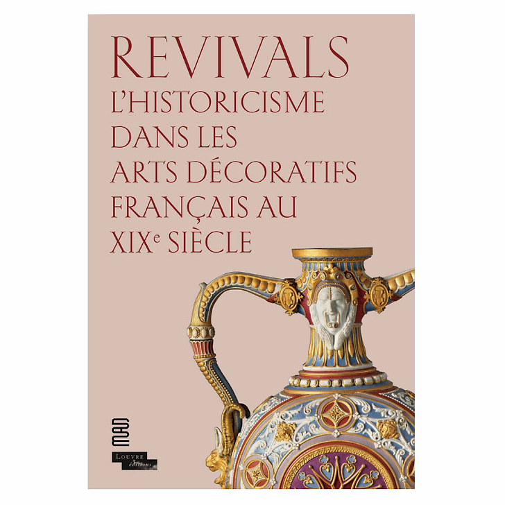 Revivals L'historicisme dans les arts décoratifs français au XIXe siècle