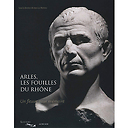 Arles, les fouilles du Rhône - Un fleuve pour mémoire