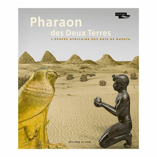 Pharaon des deux terres. L'épopée africaine des rois de Napata - Catalogue d'exposition